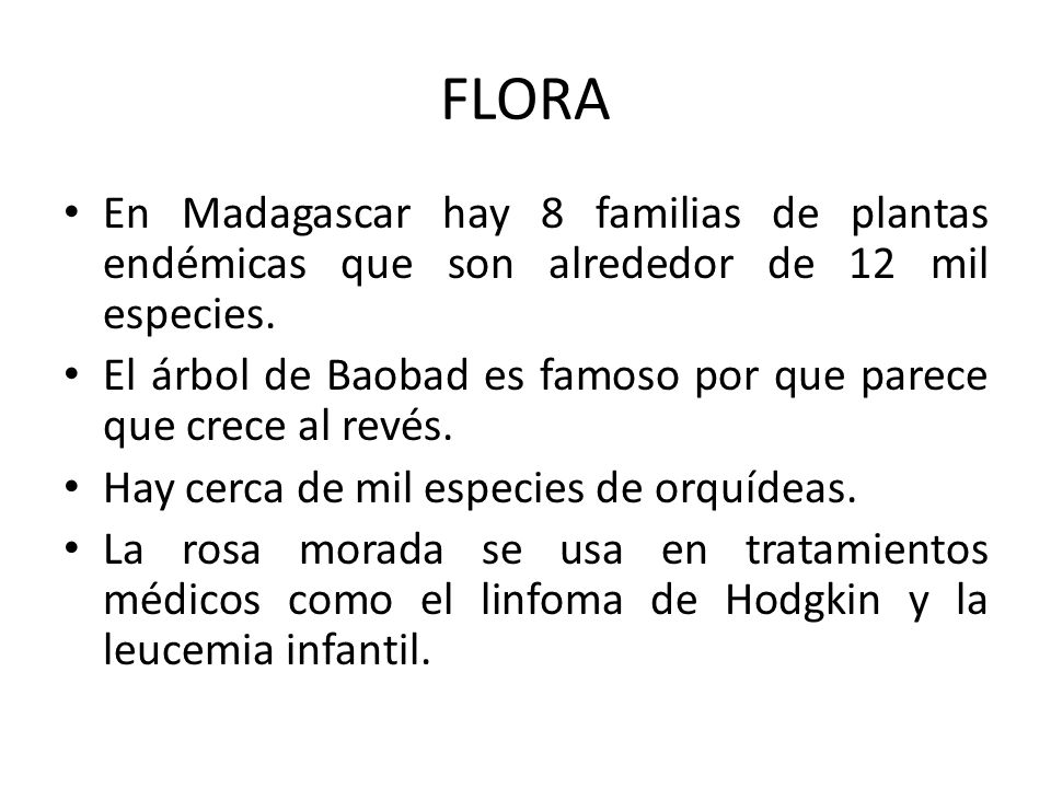 FLORA En Madagascar hay 8 familias de plantas endémicas que son alrededor de 12 mil especies.