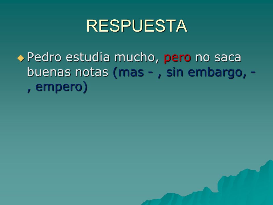 RESPUESTA Pedro estudia mucho, pero no saca buenas notas (mas - , sin embargo, - , empero)