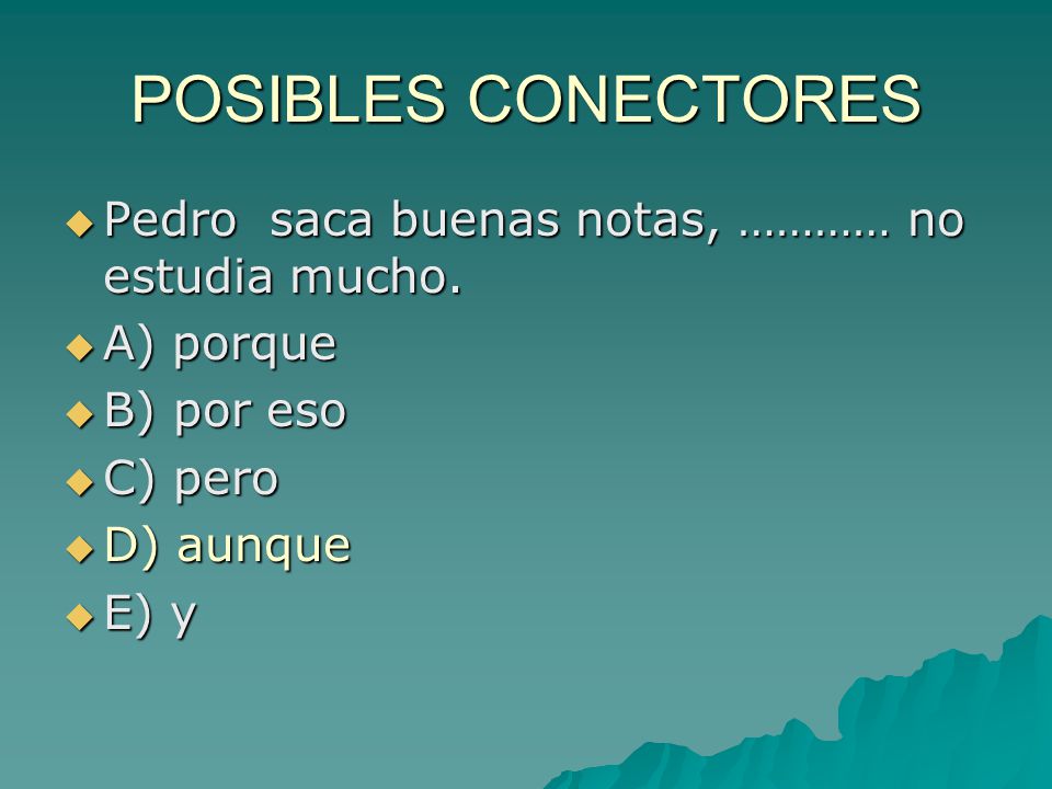 POSIBLES CONECTORES Pedro saca buenas notas, ………… no estudia mucho.