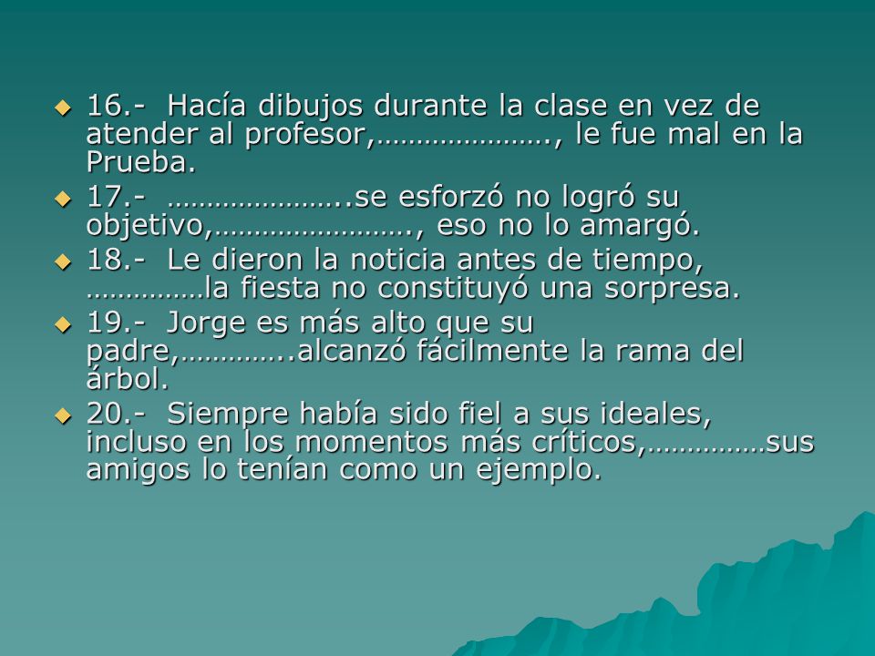 16.- Hacía dibujos durante la clase en vez de atender al profesor,…………………., le fue mal en la Prueba.