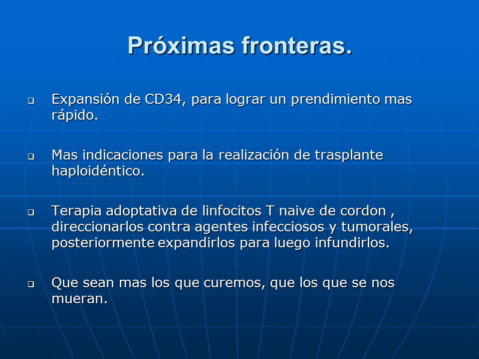 Próximas fronteras. Expansión de CD34, para lograr un prendimiento mas rápido. Mas indicaciones para la realización de trasplante haploidéntico.