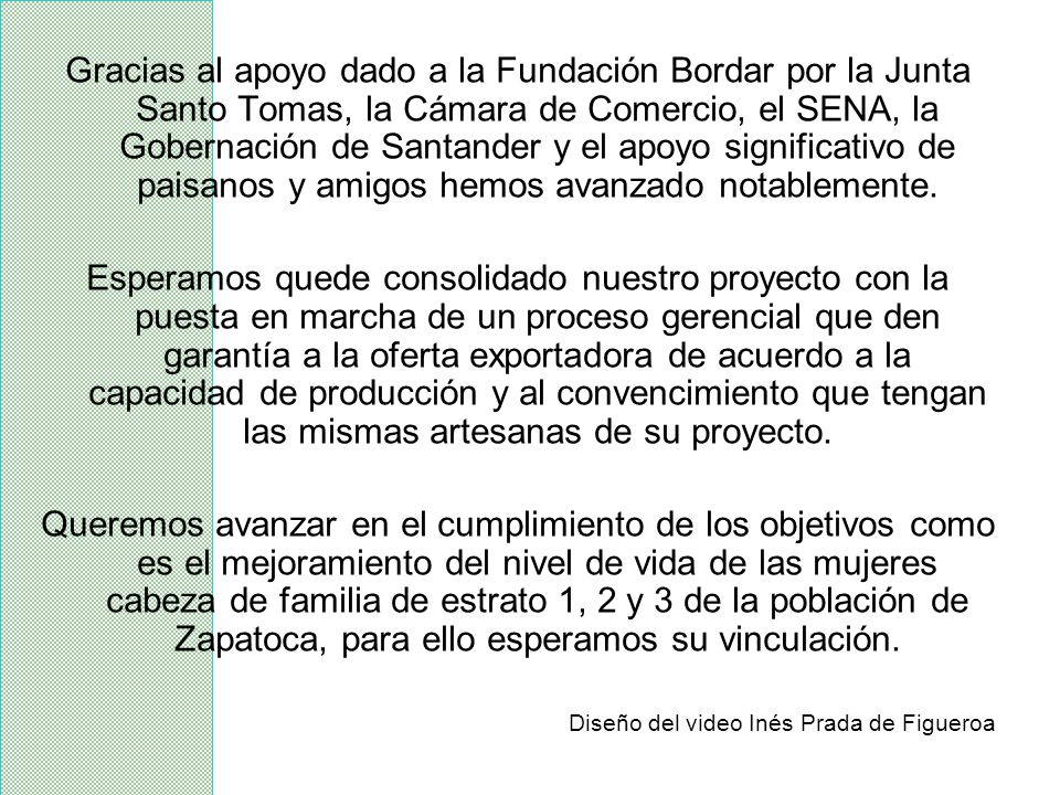 Gracias al apoyo dado a la Fundación Bordar por la Junta Santo Tomas, la Cámara de Comercio, el SENA, la Gobernación de Santander y el apoyo significativo de paisanos y amigos hemos avanzado notablemente.