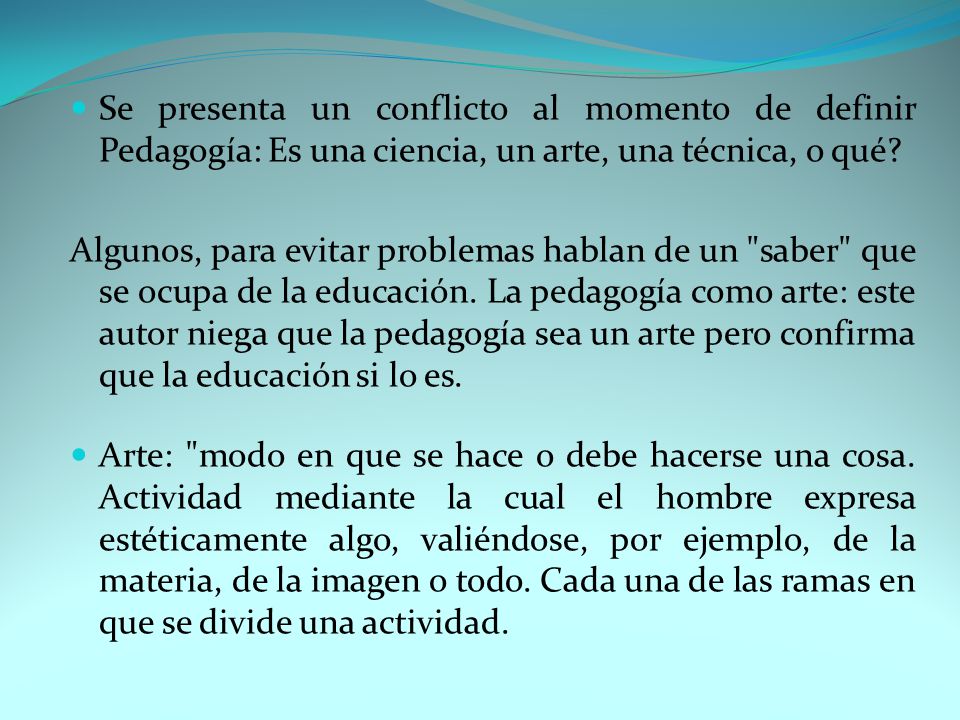 Se presenta un conflicto al momento de definir Pedagogía: Es una ciencia, un arte, una técnica, o qué
