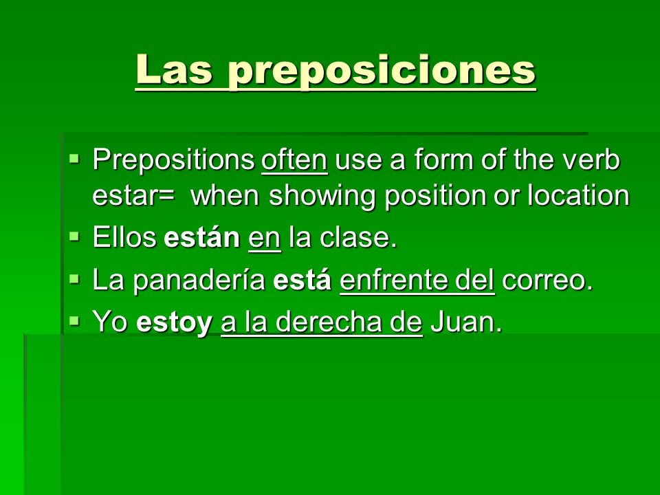 Las preposiciones Prepositions often use a form of the verb estar= when showing position or location.