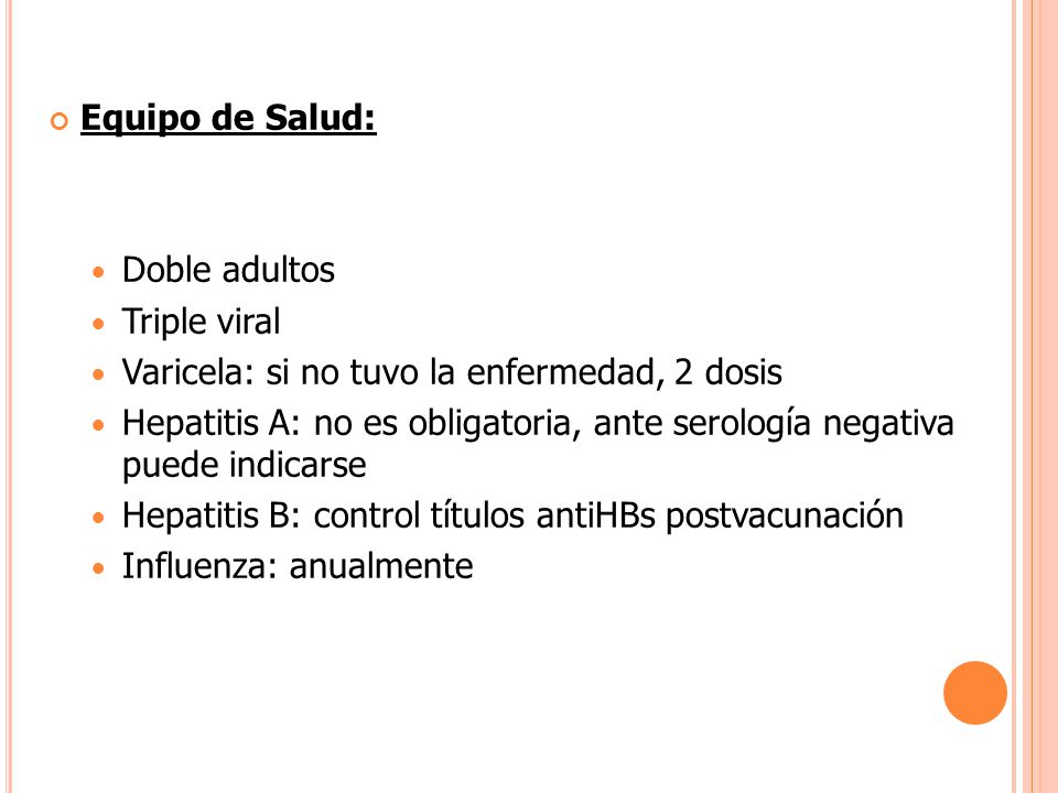 Equipo de Salud: Doble adultos. Triple viral. Varicela: si no tuvo la enfermedad, 2 dosis.