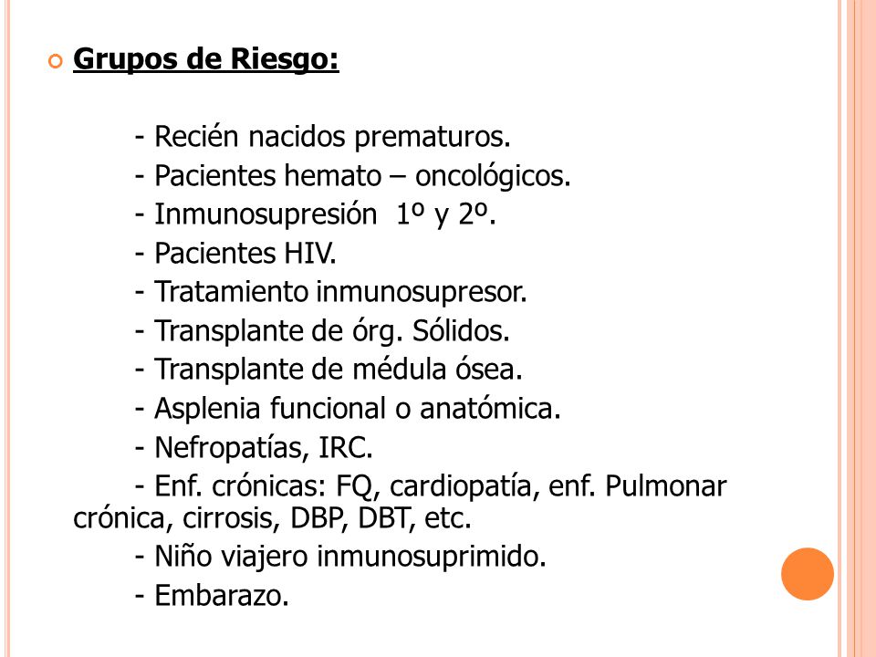 Grupos de Riesgo: - Recién nacidos prematuros. - Pacientes hemato – oncológicos. - Inmunosupresión 1º y 2º.