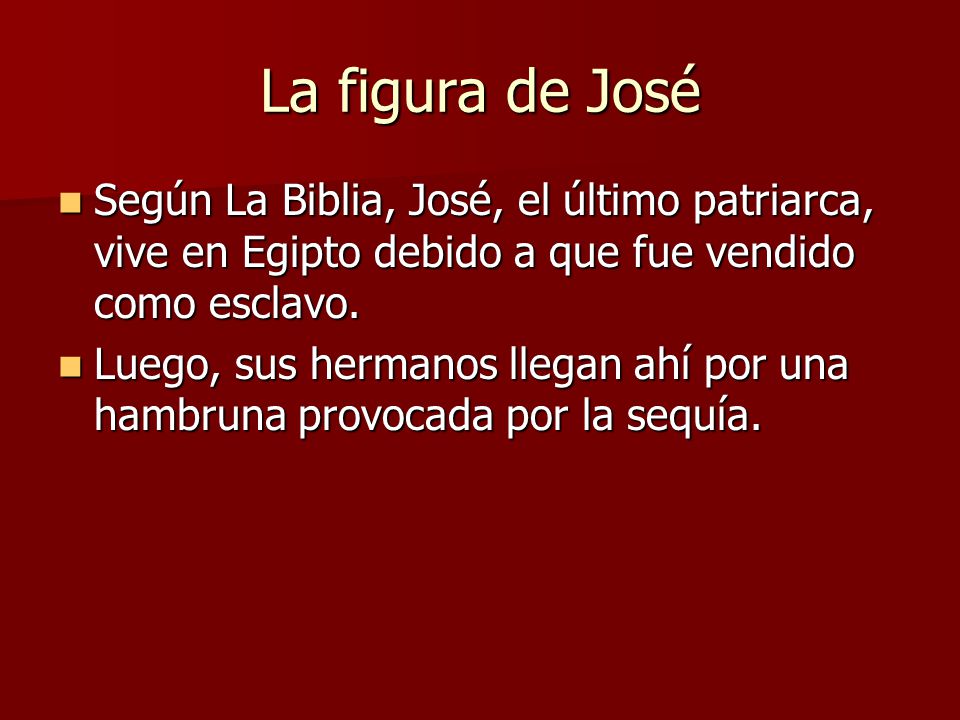 La figura de José Según La Biblia, José, el último patriarca, vive en Egipto debido a que fue vendido como esclavo.