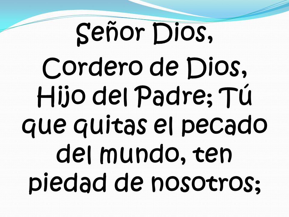 Señor Dios, Cordero de Dios, Hijo del Padre; Tú que quitas el pecado del mundo, ten piedad de nosotros;