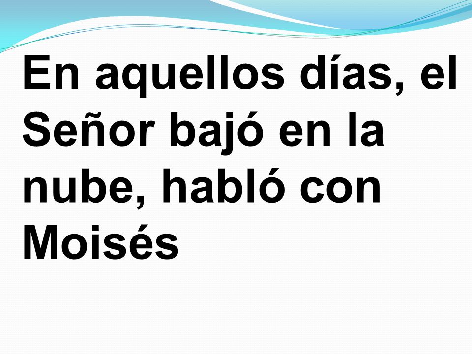 En aquellos días, el Señor bajó en la nube, habló con Moisés