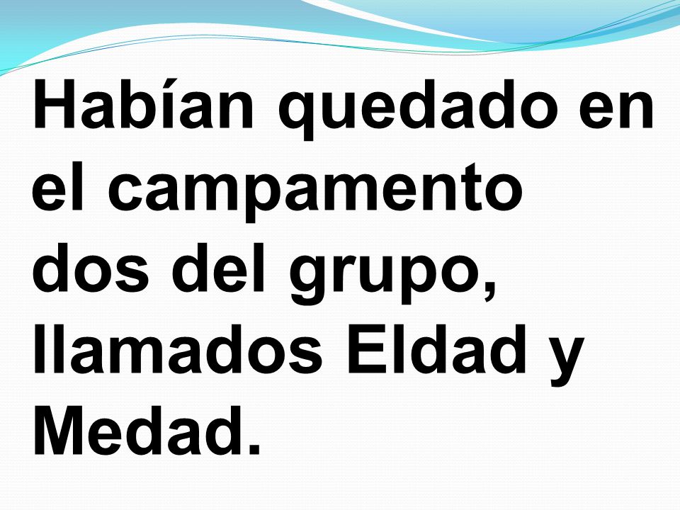 Habían quedado en el campamento dos del grupo, llamados Eldad y Medad.