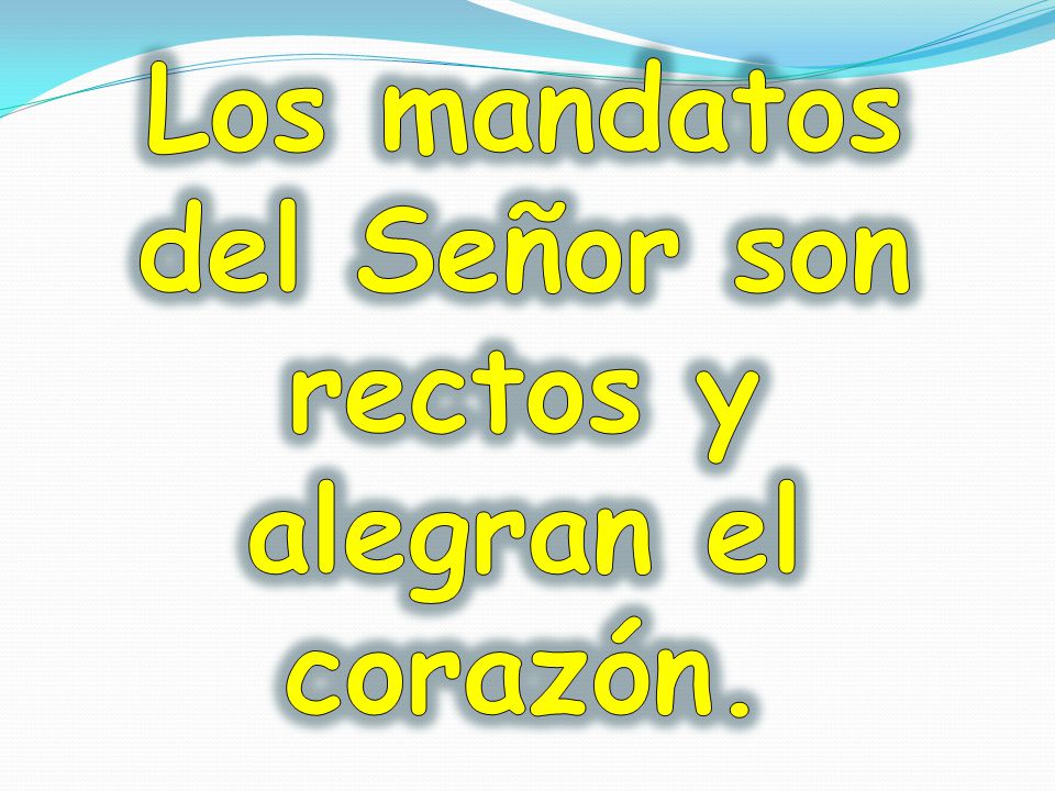 Los mandatos del Señor son rectos y alegran el corazón.