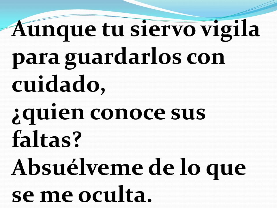 Aunque tu siervo vigila para guardarlos con cuidado, ¿quien conoce sus faltas.