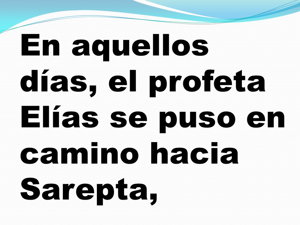 En aquellos días, el profeta Elías se puso en camino hacia Sarepta,