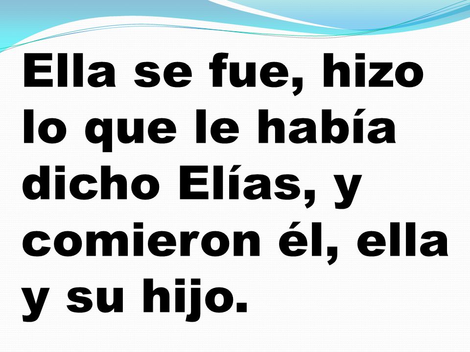 Ella se fue, hizo lo que le había dicho Elías, y comieron él, ella y su hijo.