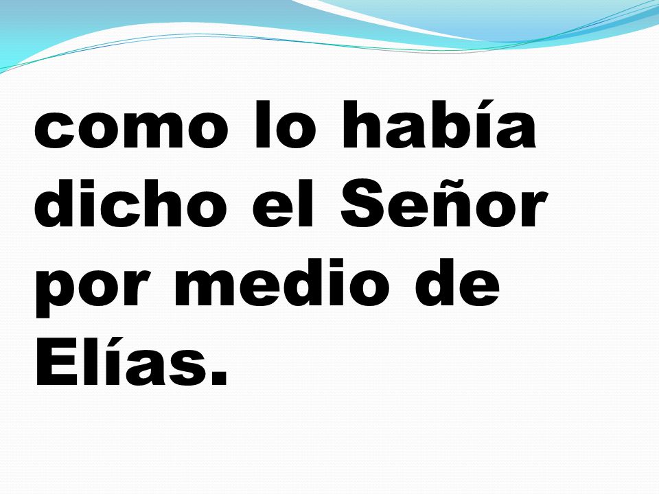 como lo había dicho el Señor por medio de Elías.