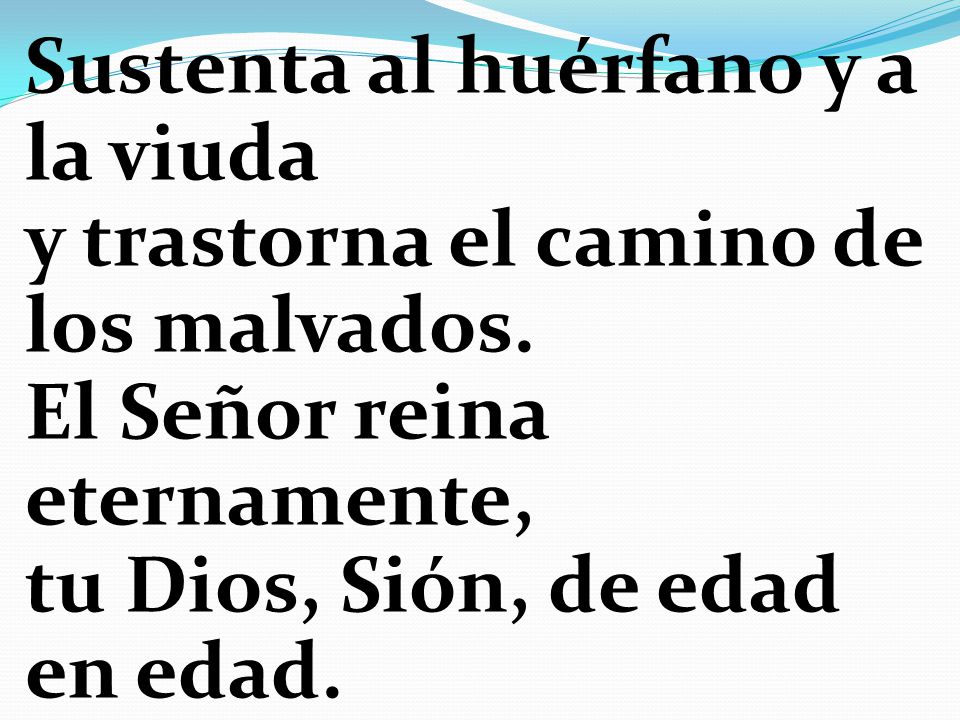 Sustenta al huérfano y a la viuda y trastorna el camino de los malvados.