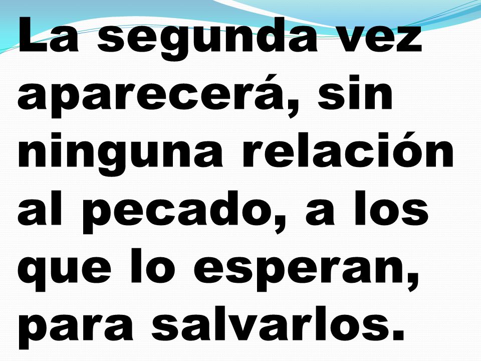 La segunda vez aparecerá, sin ninguna relación al pecado, a los que lo esperan, para salvarlos.