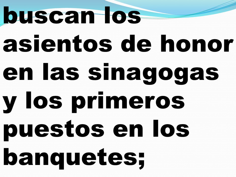 buscan los asientos de honor en las sinagogas y los primeros puestos en los banquetes;