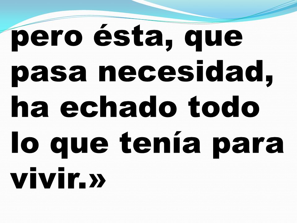 pero ésta, que pasa necesidad, ha echado todo lo que tenía para vivir