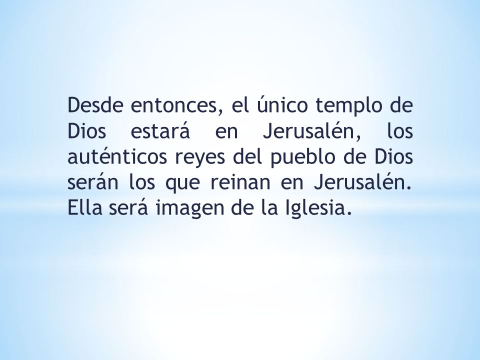 Desde entonces, el único templo de Dios estará en Jerusalén, los auténticos reyes del pueblo de Dios serán los que reinan en Jerusalén.