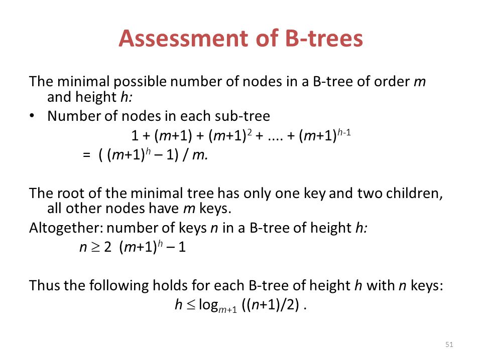 Assessment of B-trees The minimal possible number of nodes in a B-tree of order m and height h: Number of nodes in each sub-tree.