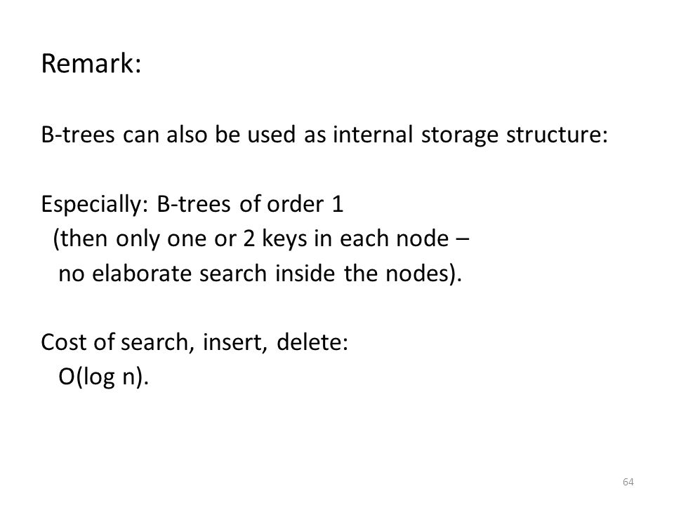 Remark: B-trees can also be used as internal storage structure: