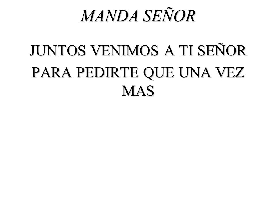 JUNTOS VENIMOS A TI SEÑOR PARA PEDIRTE QUE UNA VEZ MAS
