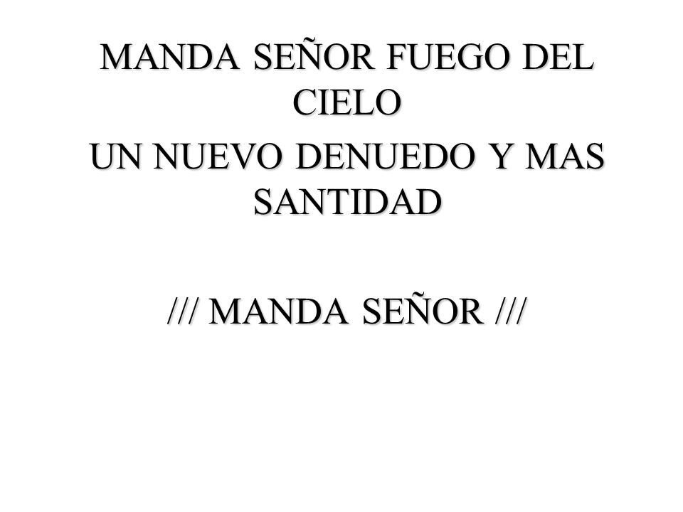MANDA SEÑOR FUEGO DEL CIELO UN NUEVO DENUEDO Y MAS SANTIDAD