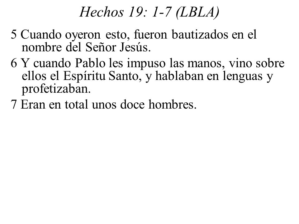 Hechos 19: 1-7 (LBLA) 5 Cuando oyeron esto, fueron bautizados en el nombre del Señor Jesús.
