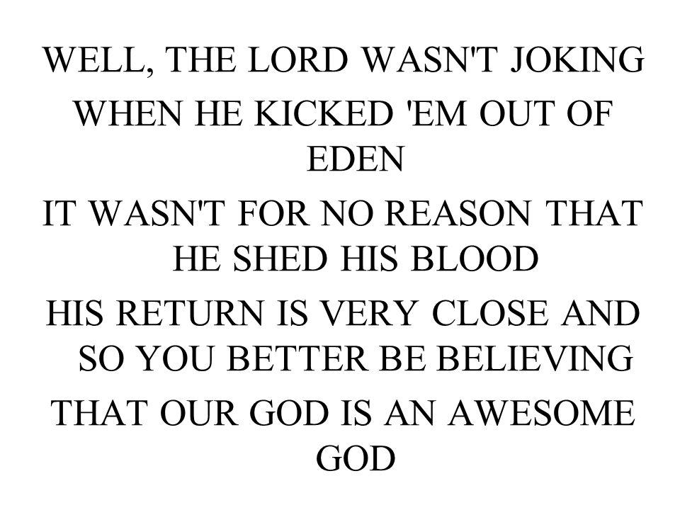 WELL, THE LORD WASN T JOKING WHEN HE KICKED EM OUT OF EDEN