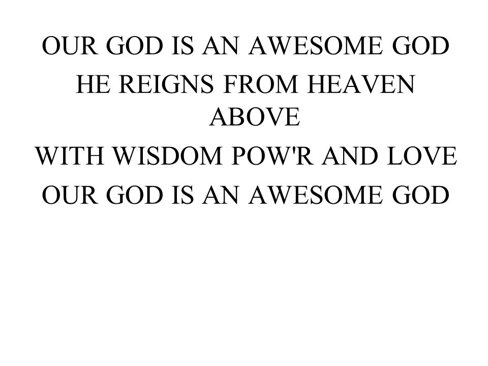 OUR GOD IS AN AWESOME GOD HE REIGNS FROM HEAVEN ABOVE