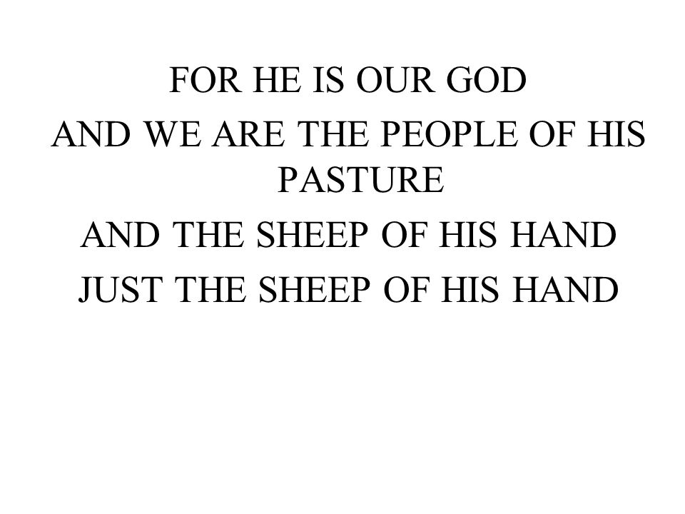 AND WE ARE THE PEOPLE OF HIS PASTURE AND THE SHEEP OF HIS HAND