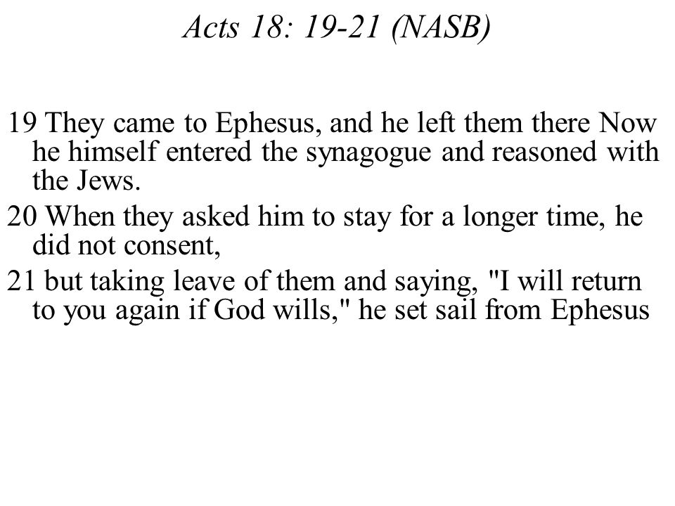 Acts 18: (NASB) 19 They came to Ephesus, and he left them there Now he himself entered the synagogue and reasoned with the Jews.