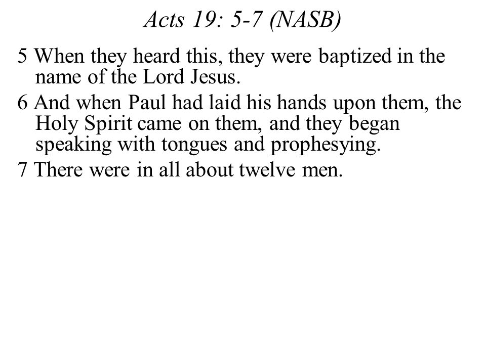 Acts 19: 5-7 (NASB) 5 When they heard this, they were baptized in the name of the Lord Jesus.