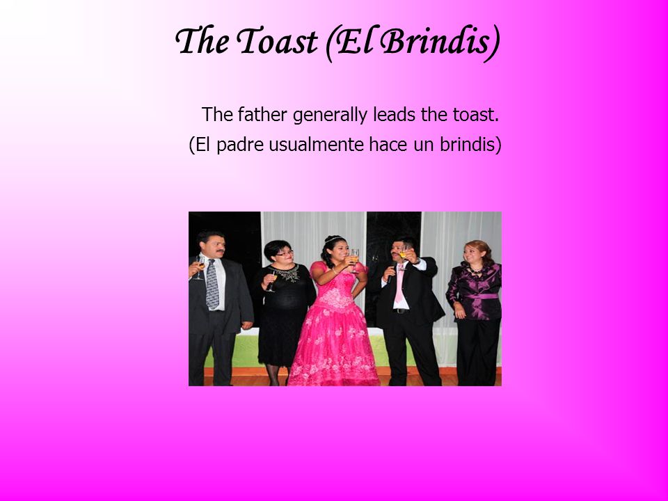 The Toast (El Brindis) The father generally leads the toast.