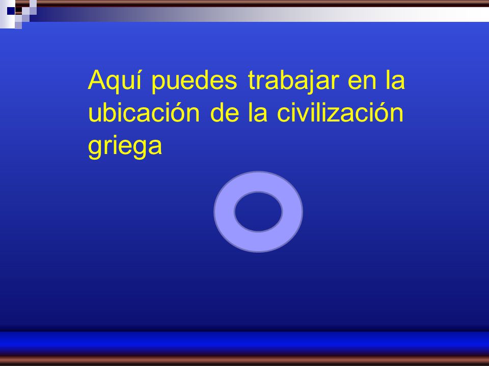 Aquí puedes trabajar en la ubicación de la civilización griega
