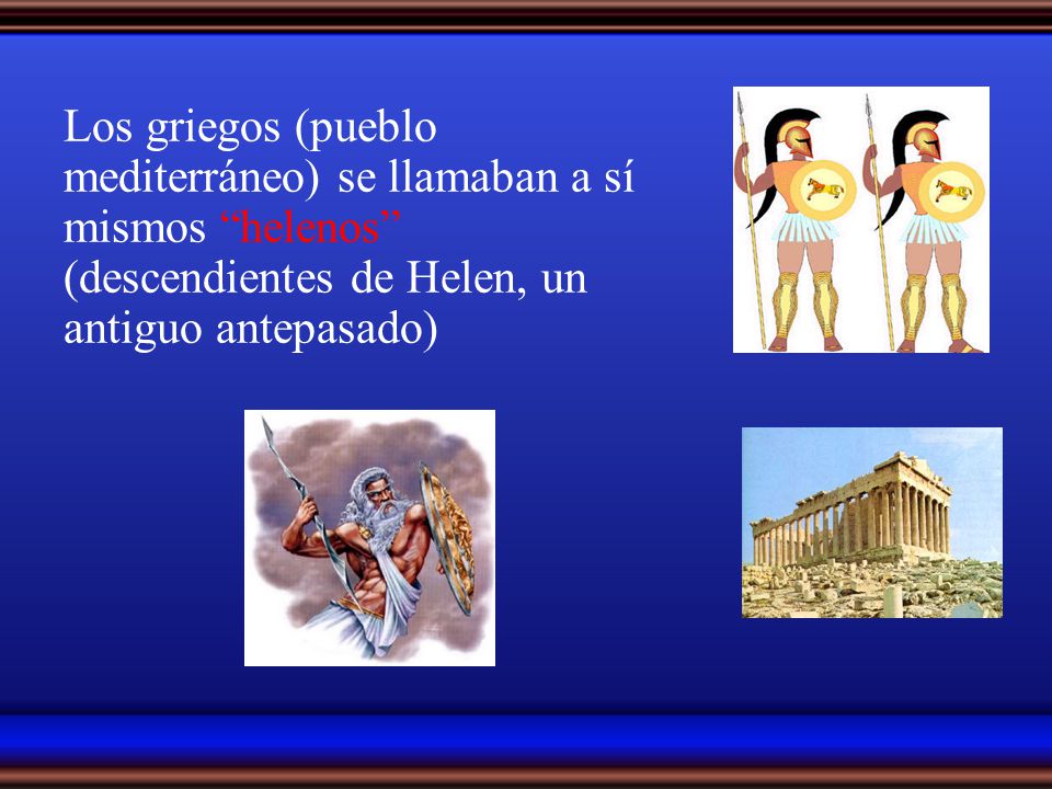 Los griegos (pueblo mediterráneo) se llamaban a sí mismos helenos (descendientes de Helen, un antiguo antepasado)