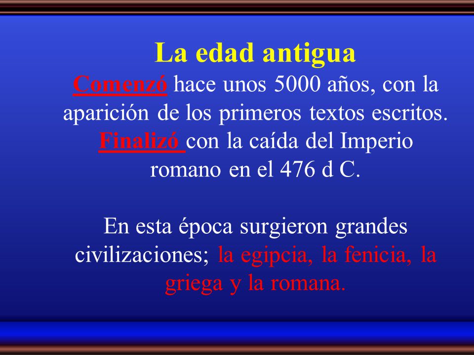 La edad antigua Comenzó hace unos 5000 años, con la aparición de los primeros textos escritos.