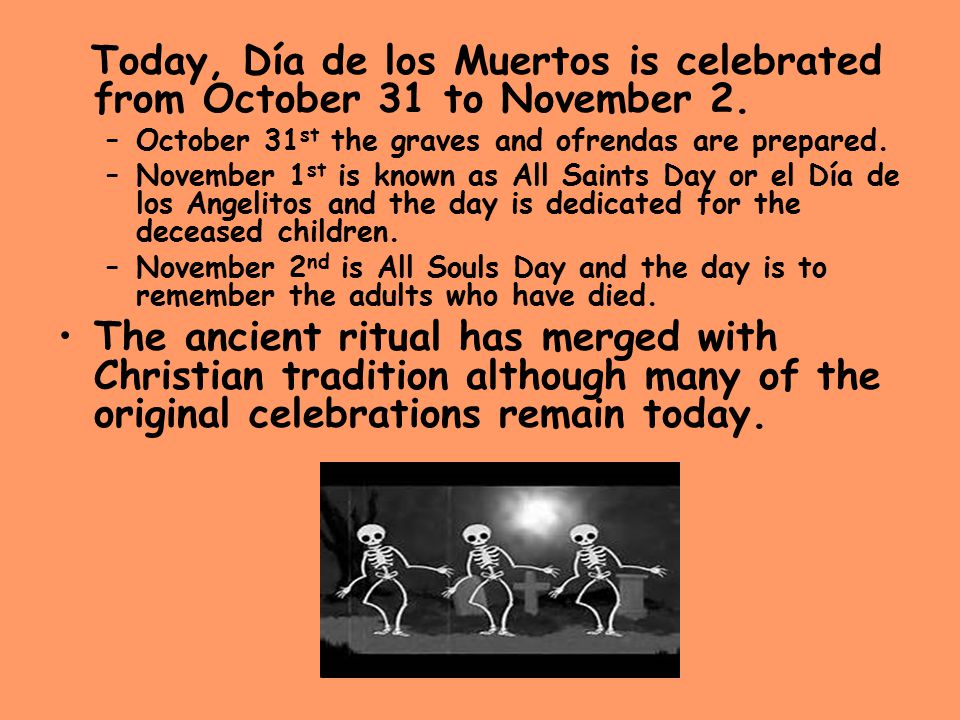 Today, Día de los Muertos is celebrated from October 31 to November 2.