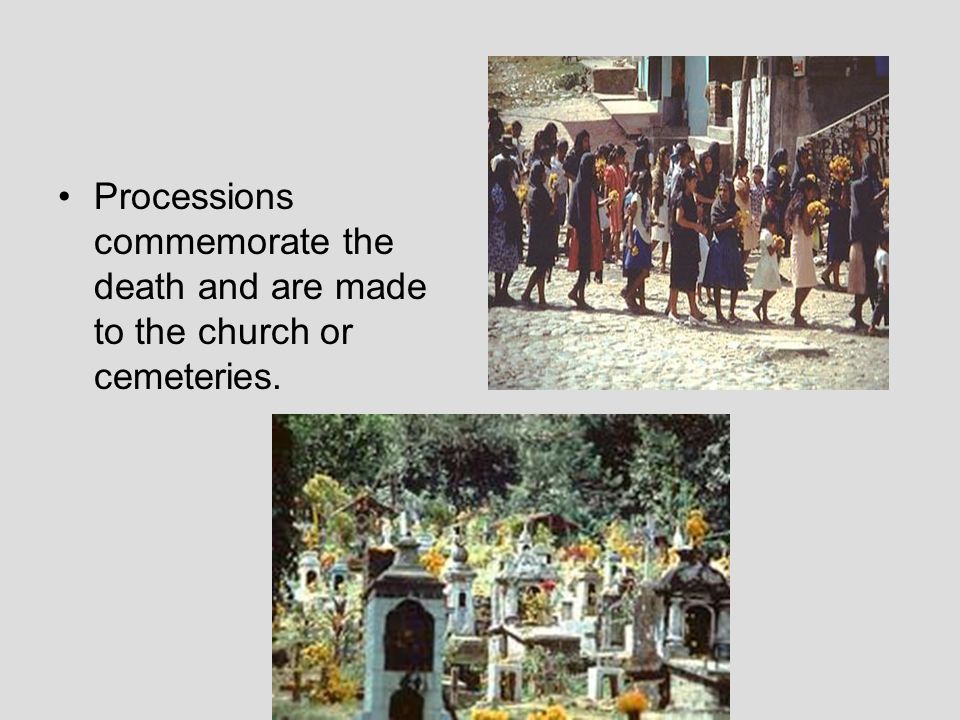 Processions commemorate the death and are made to the church or cemeteries.