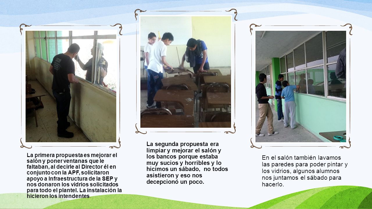 La segunda propuesta era limpiar y mejorar el salón y los bancos porque estaba muy sucios y horribles y lo hicimos un sábado, no todos asistieron y eso nos decepcionó un poco.