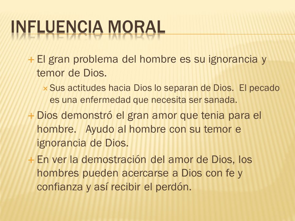 Influencia Moral El gran problema del hombre es su ignorancia y temor de Dios.