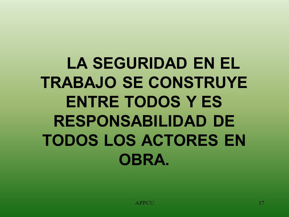 LA SEGURIDAD EN EL TRABAJO SE CONSTRUYE ENTRE TODOS Y ES RESPONSABILIDAD DE TODOS LOS ACTORES EN OBRA.