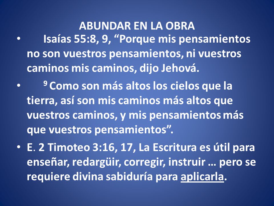 ABUNDAR EN LA OBRA Isaías 55:8, 9, Porque mis pensamientos no son vuestros pensamientos, ni vuestros caminos mis caminos, dijo Jehová.