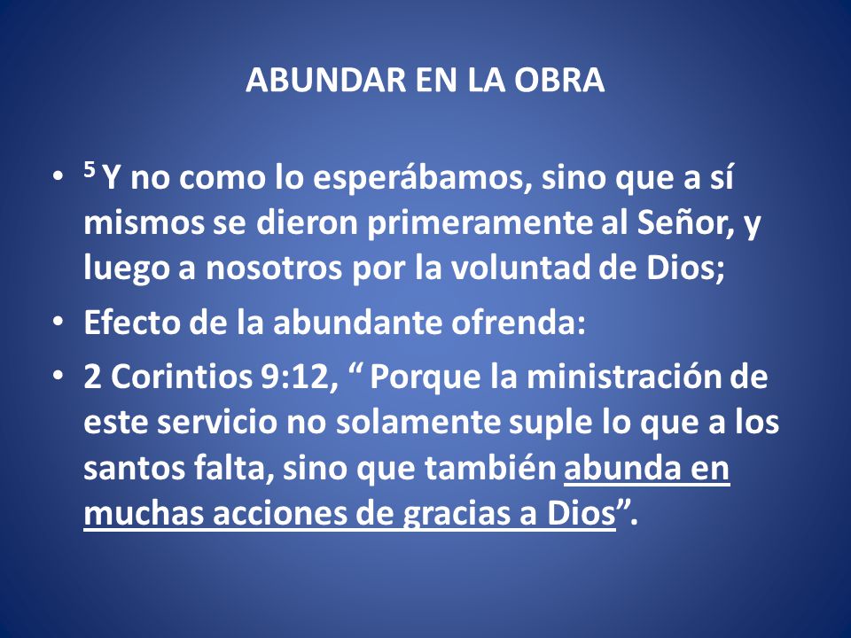 ABUNDAR EN LA OBRA 5 Y no como lo esperábamos, sino que a sí mismos se dieron primeramente al Señor, y luego a nosotros por la voluntad de Dios;
