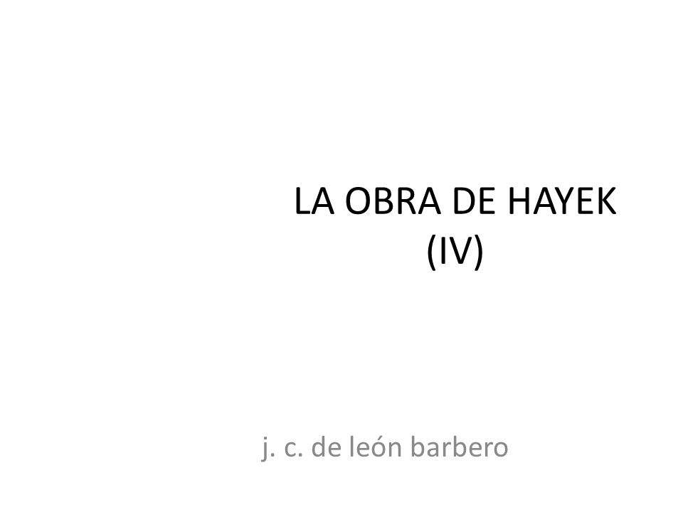 LA OBRA DE HAYEK (IV) j. c. de león barbero