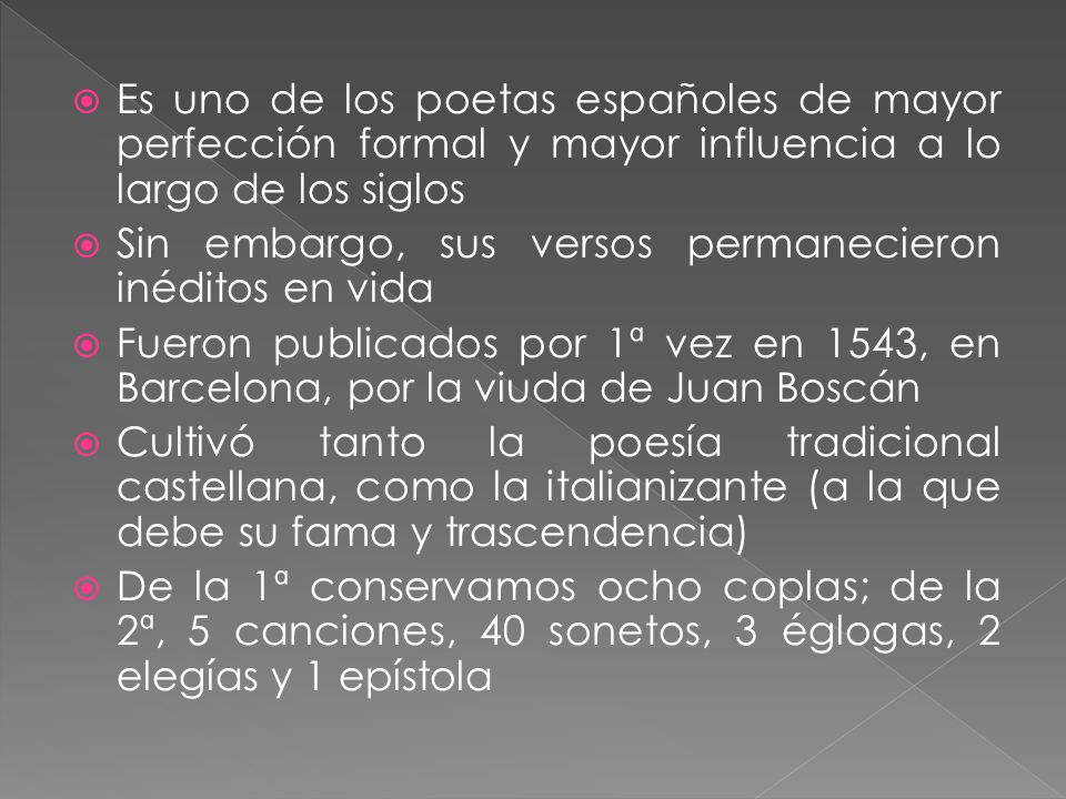 Es uno de los poetas españoles de mayor perfección formal y mayor influencia a lo largo de los siglos