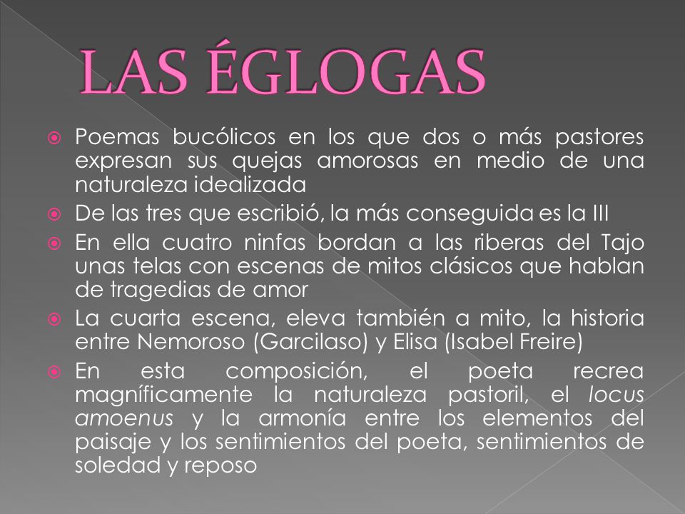 LAS ÉGLOGAS Poemas bucólicos en los que dos o más pastores expresan sus quejas amorosas en medio de una naturaleza idealizada.
