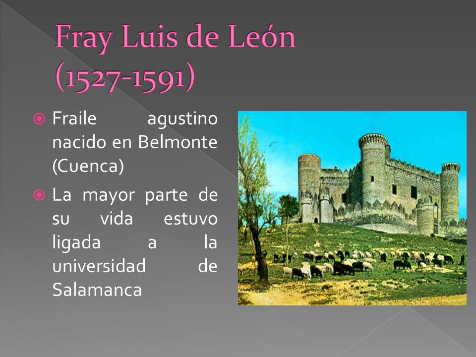 Fray Luis de León ( ) Fraile agustino nacido en Belmonte (Cuenca) La mayor parte de su vida estuvo ligada a la universidad de Salamanca.
