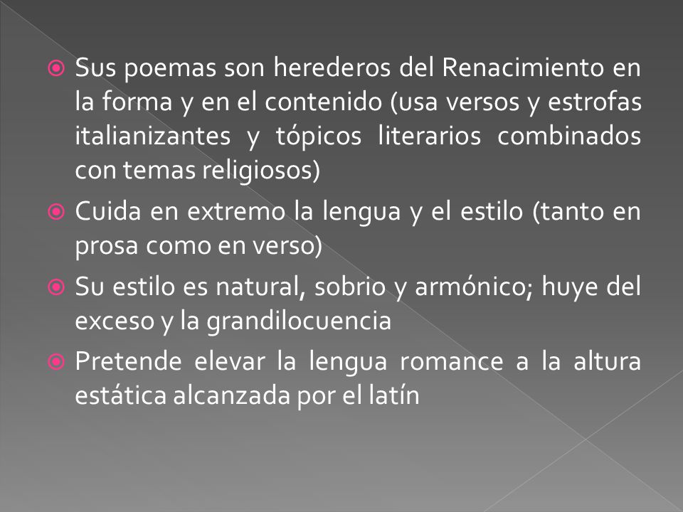 Sus poemas son herederos del Renacimiento en la forma y en el contenido (usa versos y estrofas italianizantes y tópicos literarios combinados con temas religiosos)